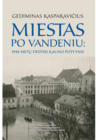 Miestas po vandeniu. 1946 metų didysis Kauno potvynis