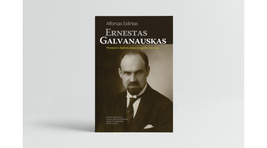 Pristatome Alfonso Eidinto knygą „Ernestas Galvanauskas. Premjero diplomatijos ir egzilio istorija“