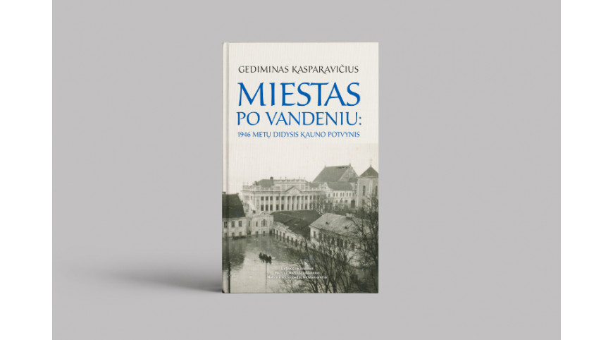 Išleista Gedimino Kasparavičiaus knyga „Miestas po vandeniu: 1946 metų didysis Kauno potvynis“